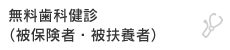 無料歯科健診（被保険者・被扶養者）